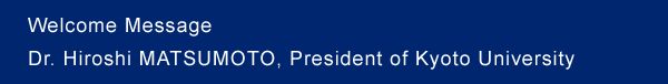 Welcome Message from Dr. Hiroshi MATSUMOTO, president of Kyoto University 